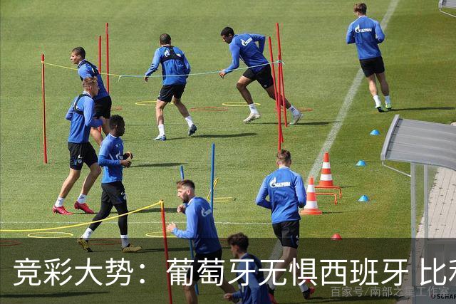 竞彩大势：葡萄牙无惧西班牙 比利时信心不足