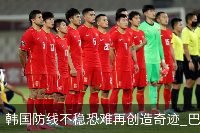 韩国防线不稳恐难再创造奇迹 巴西有望轻松过关